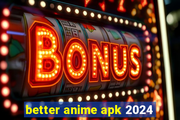 better anime apk 2024